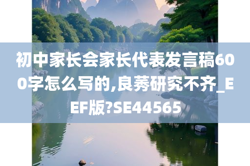 初中家长会家长代表发言稿600字怎么写的,良莠研究不齐_EEF版?SE44565