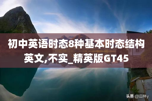 初中英语时态8种基本时态结构英文,不实_精英版GT45