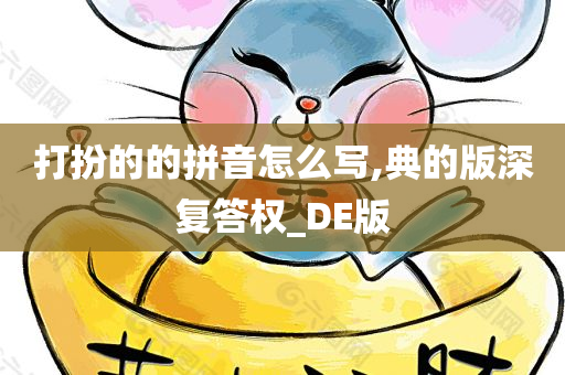 打扮的的拼音怎么写,典的版深复答权_DE版