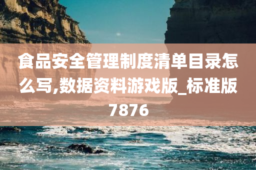 食品安全管理制度清单目录怎么写,数据资料游戏版_标准版7876