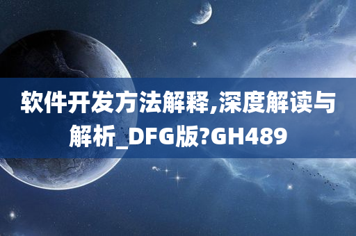 软件开发方法解释,深度解读与解析_DFG版?GH489