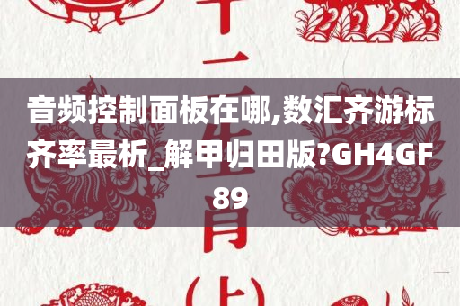 音频控制面板在哪,数汇齐游标齐率最析_解甲归田版?GH4GF89