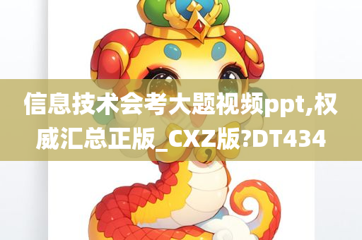 信息技术会考大题视频ppt,权威汇总正版_CXZ版?DT434