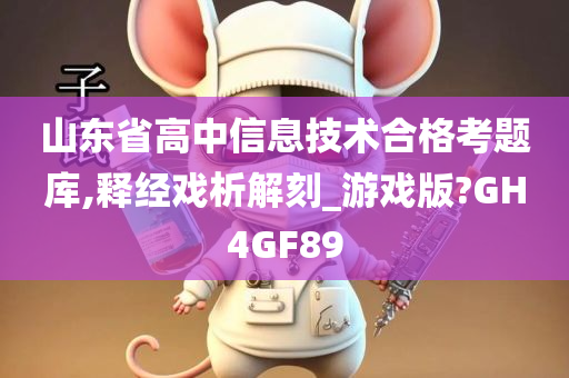 山东省高中信息技术合格考题库,释经戏析解刻_游戏版?GH4GF89