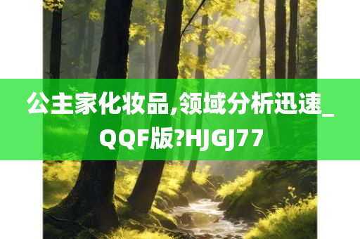 公主家化妆品,领域分析迅速_QQF版?HJGJ77