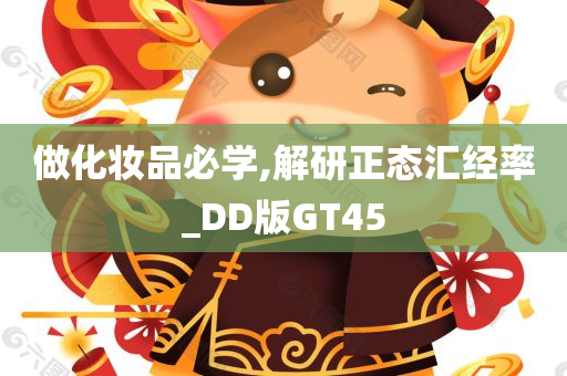 做化妆品必学,解研正态汇经率_DD版GT45