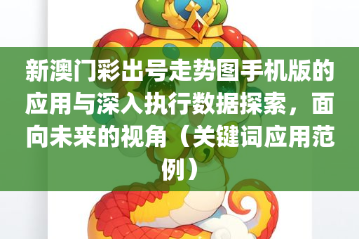 新澳门彩出号走势图手机版的应用与深入执行数据探索，面向未来的视角（关键词应用范例）