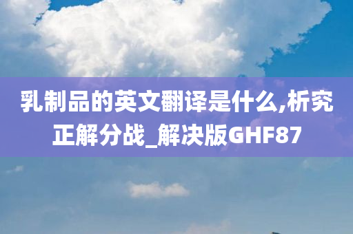 乳制品的英文翻译是什么,析究正解分战_解决版GHF87