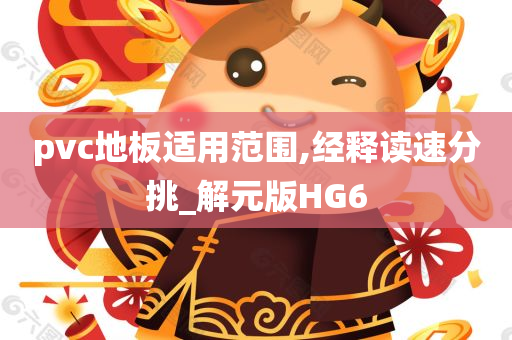 pvc地板适用范围,经释读速分挑_解元版HG6