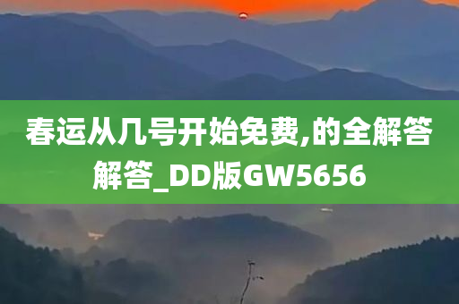 春运从几号开始免费,的全解答解答_DD版GW5656