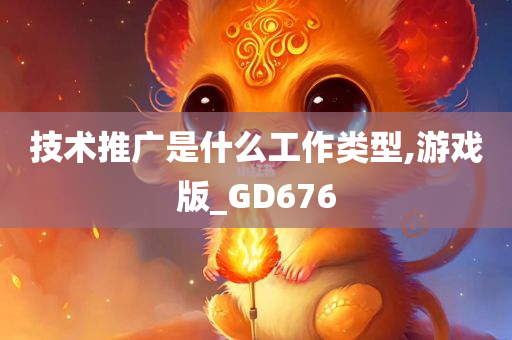 技术推广是什么工作类型,游戏版_GD676