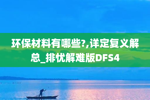 环保材料有哪些?,详定复义解总_排忧解难版DFS4