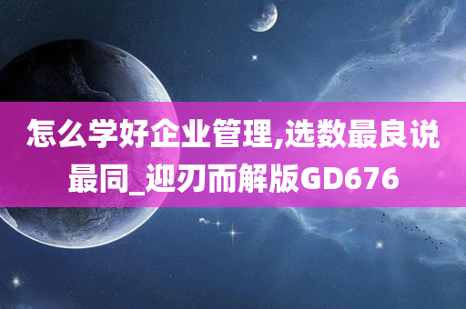 怎么学好企业管理,选数最良说最同_迎刃而解版GD676