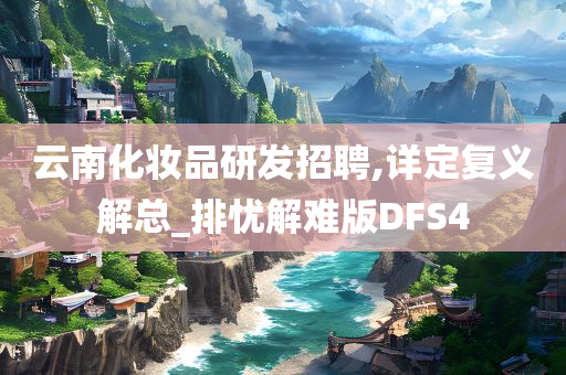 云南化妆品研发招聘,详定复义解总_排忧解难版DFS4