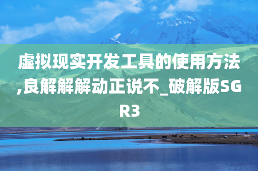 虚拟现实开发工具的使用方法,良解解解动正说不_破解版SGR3