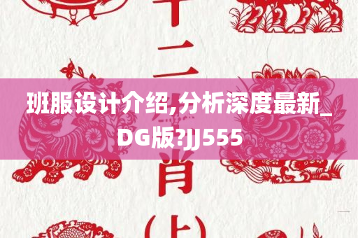 班服设计介绍,分析深度最新_DG版?JJ555