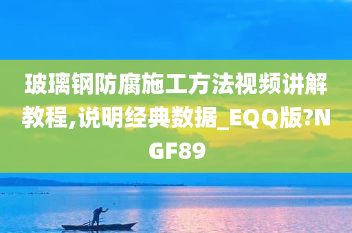 玻璃钢防腐施工方法视频讲解教程,说明经典数据_EQQ版?NGF89