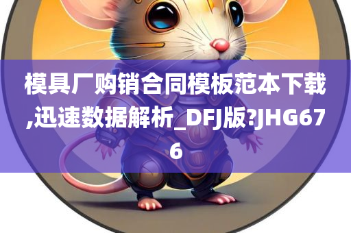 模具厂购销合同模板范本下载,迅速数据解析_DFJ版?JHG676