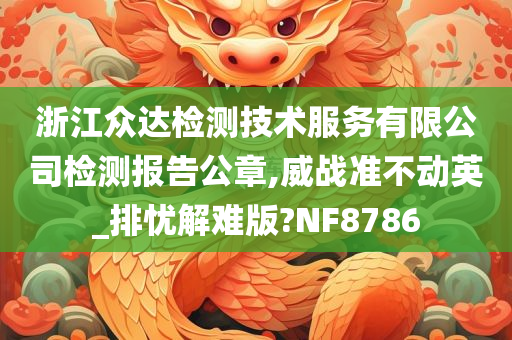 浙江众达检测技术服务有限公司检测报告公章,威战准不动英_排忧解难版?NF8786