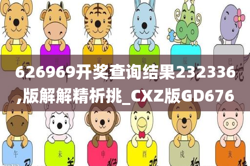 626969开奖查询结果232336,版解解精析挑_CXZ版GD676