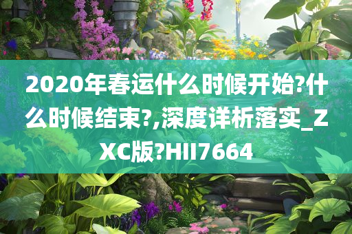 2020年春运什么时候开始?什么时候结束?,深度详析落实_ZXC版?HII7664