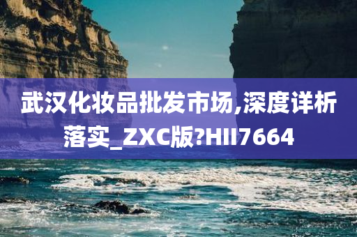 武汉化妆品批发市场,深度详析落实_ZXC版?HII7664