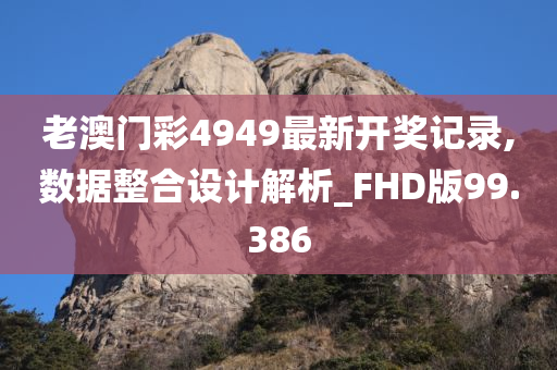 老澳门彩4949最新开奖记录,数据整合设计解析_FHD版99.386