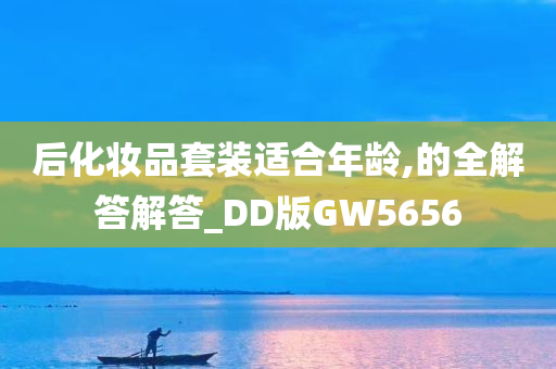 后化妆品套装适合年龄,的全解答解答_DD版GW5656