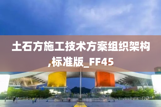 土石方施工技术方案组织架构,标准版_FF45