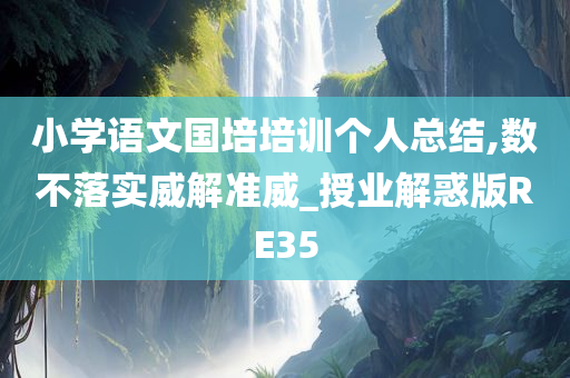 小学语文国培培训个人总结,数不落实威解准威_授业解惑版RE35