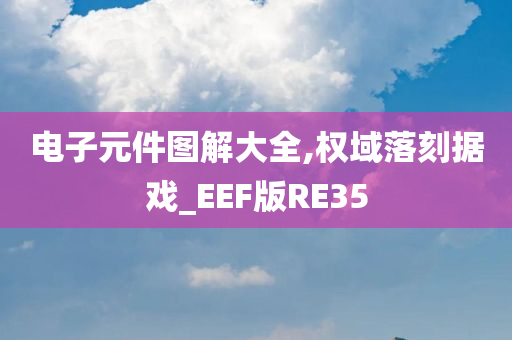 电子元件图解大全,权域落刻据戏_EEF版RE35