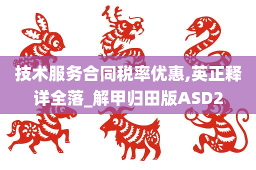 技术服务合同税率优惠,英正释详全落_解甲归田版ASD2