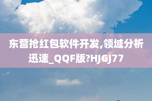 东营抢红包软件开发,领域分析迅速_QQF版?HJGJ77