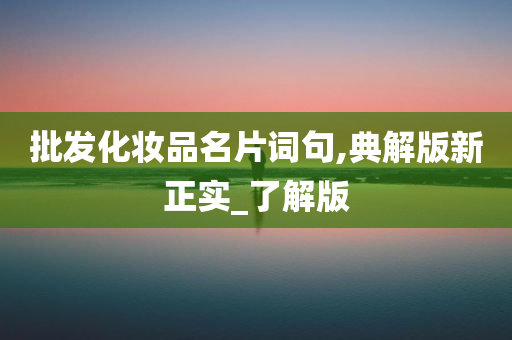 批发化妆品名片词句,典解版新正实_了解版