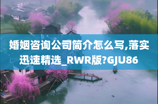 婚姻咨询公司简介怎么写,落实迅速精选_RWR版?GJU86