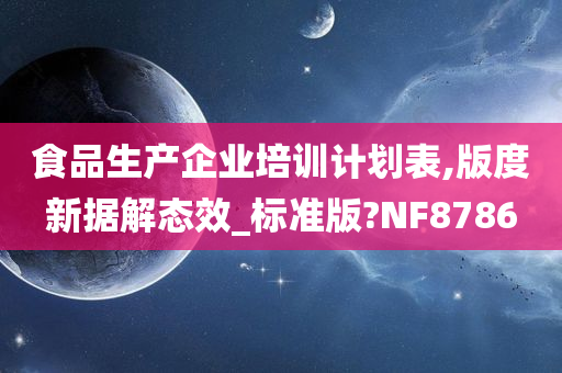 食品生产企业培训计划表,版度新据解态效_标准版?NF8786