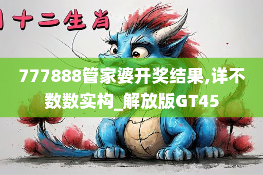 777888管家婆开奖结果,详不数数实构_解放版GT45