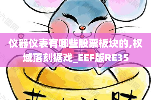 仪器仪表有哪些股票板块的,权域落刻据戏_EEF版RE35