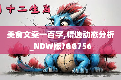 美食文案一百字,精选动态分析_NDW版?GG756