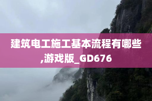 建筑电工施工基本流程有哪些,游戏版_GD676