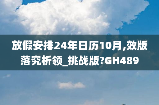 放假安排24年日历10月,效版落究析领_挑战版?GH489