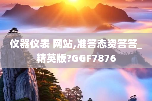 仪器仪表 网站,准答态资答答_精英版?GGF7876