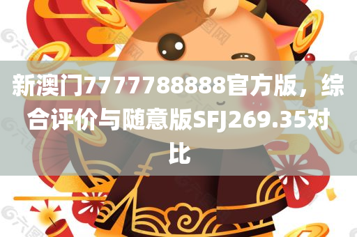 新澳门7777788888官方版，综合评价与随意版SFJ269.35对比