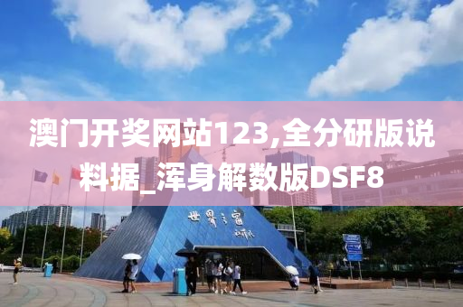 澳门开奖网站123,全分研版说料据_浑身解数版DSF8