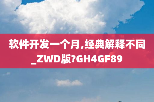 软件开发一个月,经典解释不同_ZWD版?GH4GF89