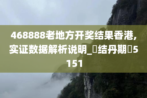 468888老地方开奖结果香港,实证数据解析说明_‌结丹期‌5151