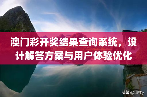 澳门彩开奖结果查询系统，设计解答方案与用户体验优化