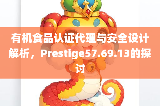 有机食品认证代理与安全设计解析，Prestige57.69.13的探讨