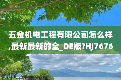 五金机电工程有限公司怎么样,最新最新的全_DE版?HJ7676