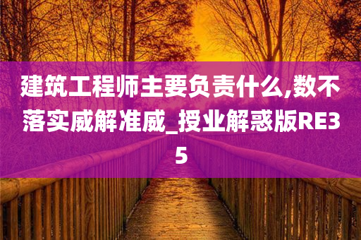 建筑工程师主要负责什么,数不落实威解准威_授业解惑版RE35